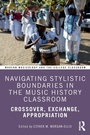 Cover: Navigating Stylistic Boundaries in the Music History Classroom - Routledge