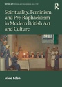 Cover: Spirituality, Feminism, and Pre-Raphaelitism in Modern British Art and Culture - Routledge