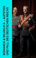 Cover: Bismarck & Wilhelm II. - Aufstieg und Fall des Deutschen Reichs - e-artnow