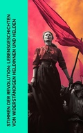 Cover: Stimmen der Revolution: Lebensgeschichten von widerst&auml;ndigen Heldinnen und Helden - e-artnow