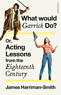 Abbildung von: What Would Garrick Do? Or, Acting Lessons from the Eighteenth Century - Methuen Drama