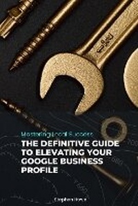 Enlarge image Cover: Mastering Local Success: The Definitive Guide to Elevating Your Google Business Profile - BookVAULT Publishing