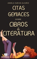 Cover: Citas Geniales sobre Libros & Literatura - Angela Cuevas Alca&ntilde;iz