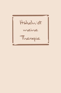 Abbildung von: Häkeln: Therapie? Häkeln ist meine Therapie | Notizbuch, Ideenbuch für neue Muster - epubli