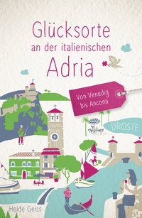Bild: Glücksorte an der italienischen Adria. Von Venedig bis Ancona - Droste Verlag GmbH
