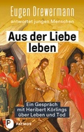 Cover: Aus der Liebe leben - Ein Gespr&auml;ch mit Heribert K&ouml;rlings &uuml;ber Leben und Tod - Patmos