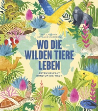 Abbildung von: Wo die wilden Tiere leben: Artenvielfalt rund um die Welt - Die Gestalten Verlag