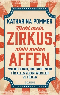 Abbildung von: Nicht mein Zirkus, nicht meine Affen - vom Mental Load und People Pleaser zu selbstbestimmt und Grenzen setzen - Goldegg Verlag GmbH
