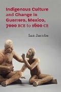 Cover: Indigenous Culture and Change in Guerrero, Mexico, 7000 BCE to 1600 CE - University of New Mexico Press