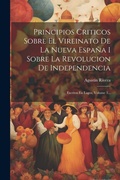Cover: Principios Criticos Sobre El Vireinato De La Nueva Espana I Sobre La Revolucion De Independencia - Legare Street Press