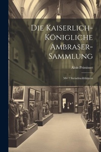 Abbildung von: Die Kaiserlich-koenigliche Ambraser-sammlung - Legare Street Press