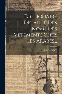 Abbildung von: Dictionaire Detaille Des Noms Des Vetements Chez Les Arabes... - Legare Street Press