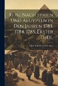 Abbildung von: Reise Nach Syrien und Aegypten in den Jahren 1783, 1784, 1785, erster Theil - Legare Street Press