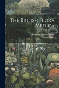 Cover: The British Flora Medica - Legare Street Press