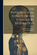Cover: The Physiological Effects Of Air Vitiated By Respiration - Legare Street Press