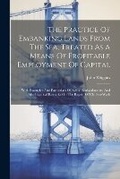 Cover: The Practice Of Embanking Lands From The Sea, Treated As A Means Of Profitable Employment Of Capital - Legare Street Press