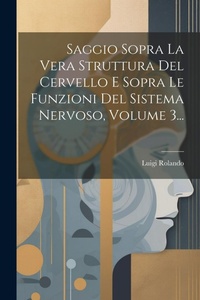 Abbildung von: Saggio Sopra La Vera Struttura Del Cervello E Sopra Le Funzioni Del Sistema Nervoso, Volume 3... - Legare Street Press