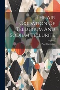Abbildung von: The Air Oxidation Of Tellurium And Sodium Tellurite - Legare Street Press