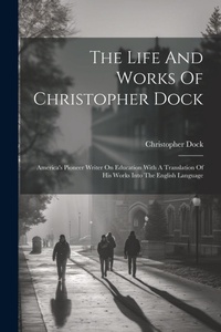 Enlarge image Cover: The Life And Works Of Christopher Dock - Legare Street Press