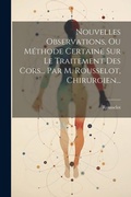 Cover: Nouvelles Observations, Ou Methode Certaine Sur Le Traitement Des Cors... Par M. Rousselot, Chirurgien... - Legare Street Press