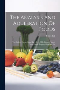 Abbildung von: The Analysis And Aduleration Of Foods - Legare Street Press