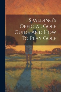 Abbildung von: Spalding's Official Golf Guide And How To Play Golf - Legare Street Press
