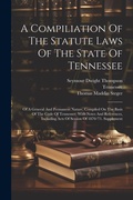 Cover: A Compiliation Of The Statute Laws Of The State Of Tennessee - Legare Street Press