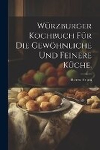 Abbildung von: Wuerzburger Kochbuch fuer die gewoehnliche und feinere Kueche. - Legare Street Press