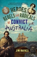 Cover: Heroes, Rebels and Radicals of Convict Australia - Allen & Unwin