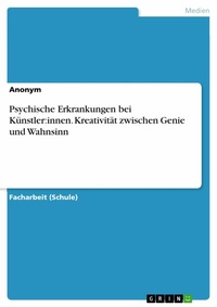 Abbildung von: Psychische Erkrankungen bei Künstler:innen. Kreativität zwischen Genie und Wahnsinn - GRIN Verlag