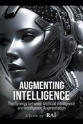Cover: Augmenting Intelligence, The Synergy between Artificial Intelligence and Intelligence Augmentation - Rai