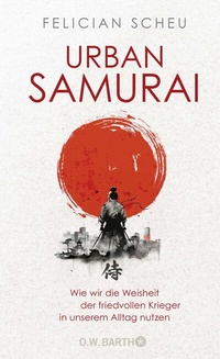 Abbildung von: Urban Samurai. Wie wir die Weisheit der friedvollen Krieger in unserem Alltag nutzen - O.W. Barth
