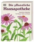 Abbildung von: Die pflanzliche Hausapotheke - Dorling Kindersley Verlag