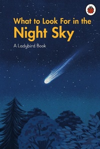 Enlarge image Cover: What to Look For in the Night Sky - Ladybird