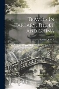 Abbildung von: Travels In Tartary, Thibet And China - Legare Street Press