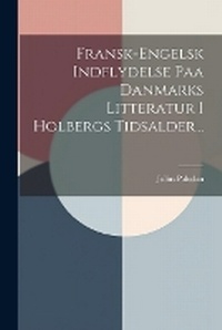 Abbildung von: Fransk-engelsk Indflydelse Paa Danmarks Litteratur I Holbergs Tidsalder... - Legare Street Press