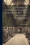 Cover: Synopsis Of Christian Hammer's Museum Of Art And Antiquity, Stockholm - Legare Street Press