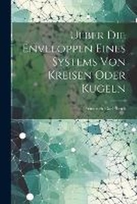 Abbildung von: Ueber Die Enveloppen Eines Systems Von Kreisen Oder Kugeln - Legare Street Press