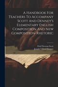 Cover: A Handbook For Teachers To Accompany Scott And Denney's Elementary English Composition And New Composition-rhetoric - Legare Street Press