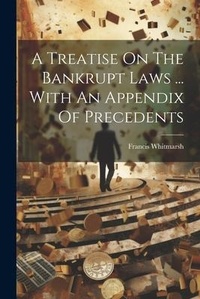 Abbildung von: A Treatise On The Bankrupt Laws ... With An Appendix Of Precedents - Legare Street Press