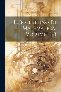 Abbildung von: Il Bollettino Di Matematica, Volumes 1-3 - Legare Street Press