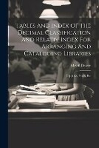 Abbildung von: Tables And Index Of The Decimal Classification And Relativ Index For Arranging And Cataloging Libraries - Legare Street Press