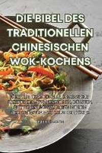 Abbildung von: Die Bibel Des Traditionellen Chinesischen Wok-Kochens - Babette Martin