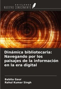 Cover: Din&aacute;mica bibliotecaria: Navegando por los paisajes de la informaci&oacute;n en la era digital - Ediciones Nuestro Conocimiento