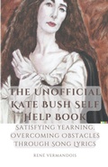 Cover: The Unofficial Kate Bush Self Help Book Satisfying Yearning, Overcoming Obstacles Through Song Lyrics - Rene Vermandois