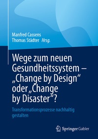Abbildung von: Wege zum neuen Gesundheitssystem - "Change by Design" oder "Change by Disaster"? - Springer Gabler