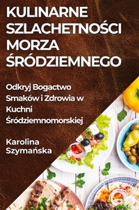 Abbildung von: Kulinarne Szlachetnosci Morza Srodziemnego - Karolina Szymanska