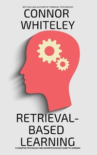 Enlarge image Cover: Retrieval-Based Learning: A Cognitive Psychology And Neuropsychology Guide To Learning (An Introductory Series) - Cgd Publishing