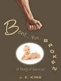 Cover: Bent . . . Not . . . Broken - Archway Publishing