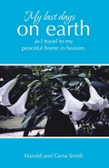Cover: My last days on earth, as I travel to my peaceful home in heaven. - LifeRich Publishing